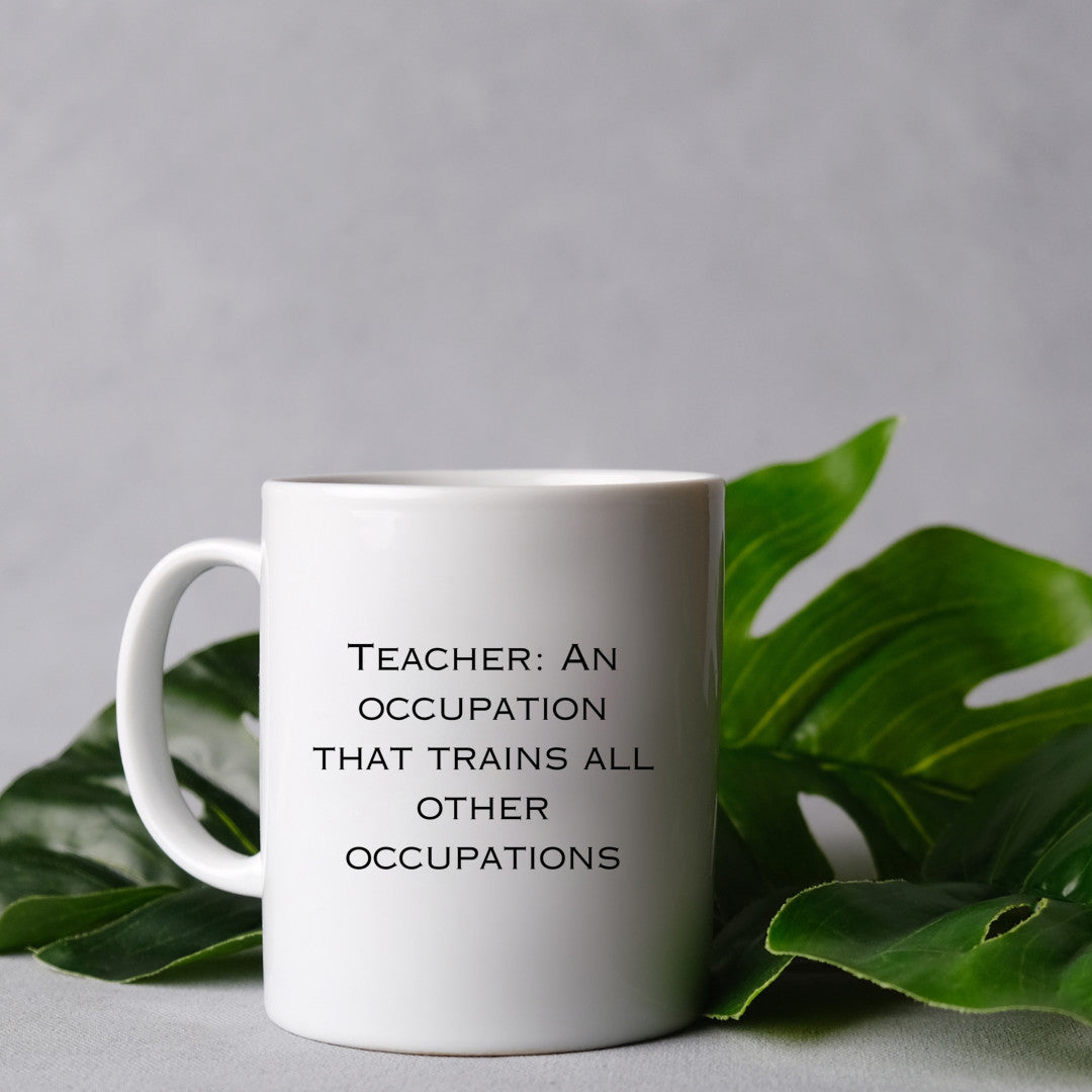Teacher: An occupation that trains all other occupations, Mug 11 Oz