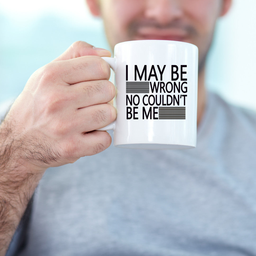 I may be wrong no couldn't be me Mug 15 oz