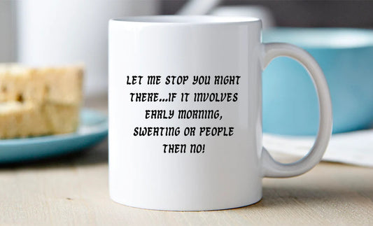 Let me stop you right there, early mornings, sweating or people, NO! - 11 Oz Mug