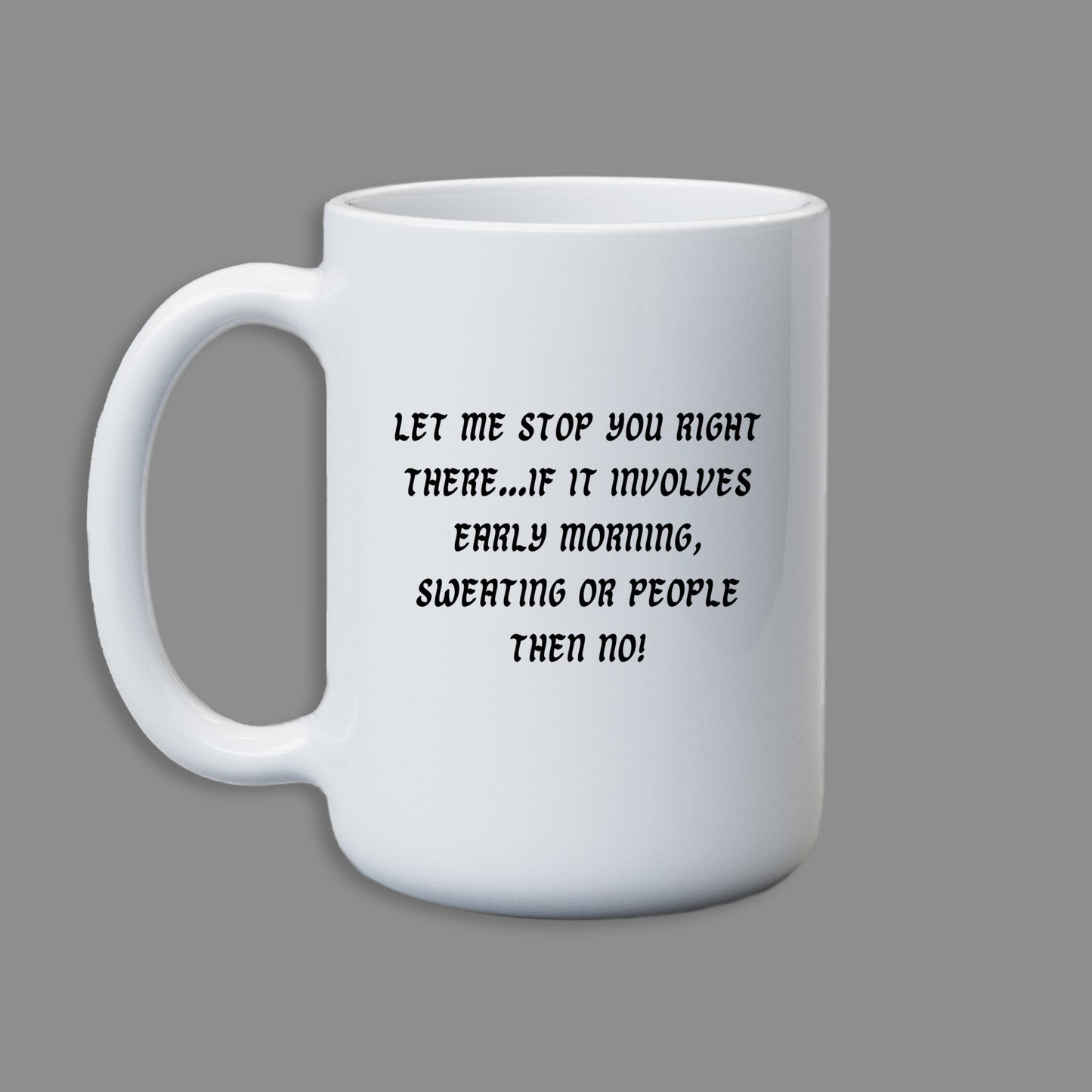 Let me stop you right there, early mornings, sweating or people, NO! - 11 Oz Mug