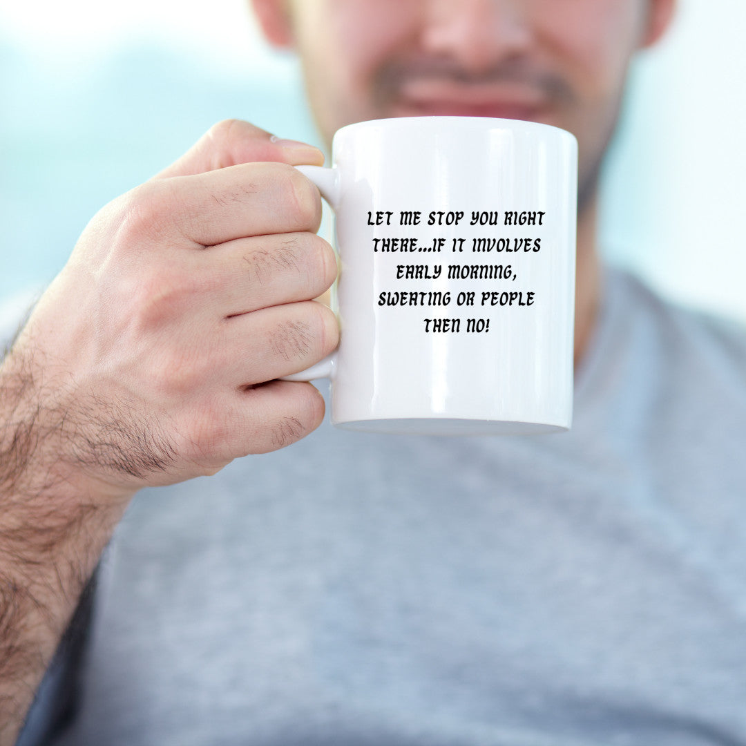 Let me stop you right there, early mornings, sweating or people, NO! - 11 Oz Mug