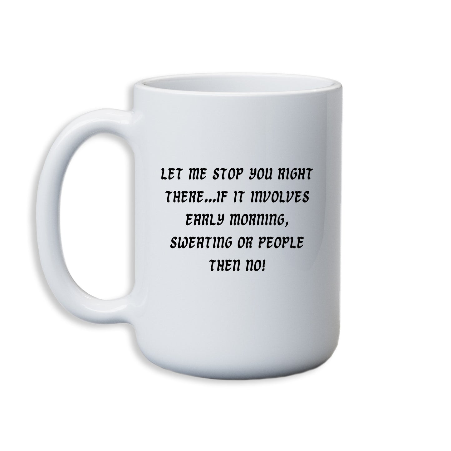 Let me stop you right there, early mornings, sweating or people, NO! - 11 Oz Mug