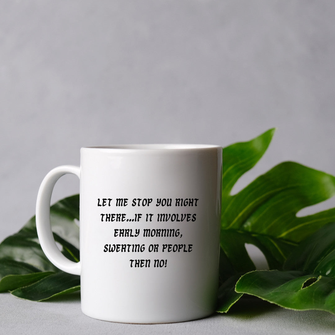 Let me stop you right there, early mornings, sweating or people, NO! - 11 Oz Mug