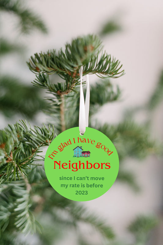 I'm glad I have good Neighbors, since I can't move my rate is before 2023 - Christmas ornament