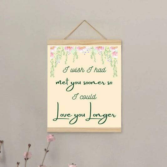 I wish I would have meet you soon so I could Love you Longer - hanging canvas