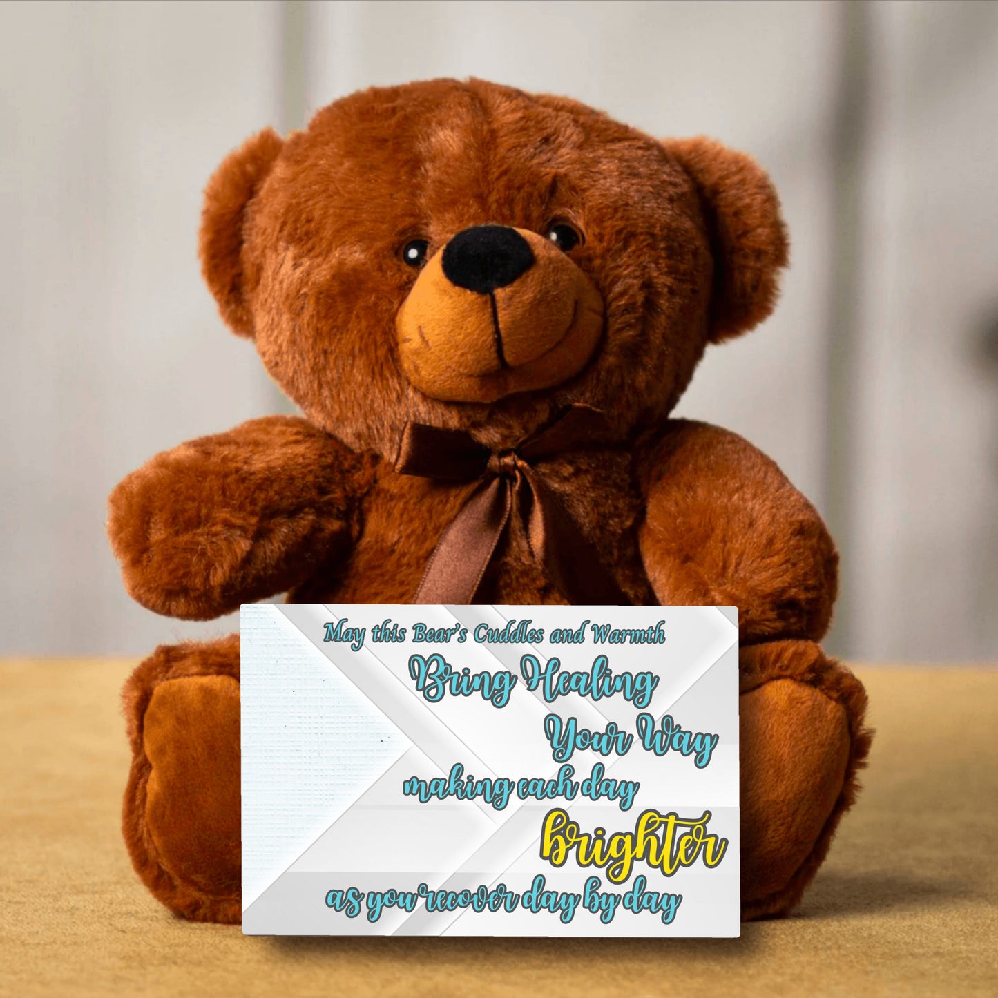 May this bear's cuddles and warmth bring healing your way, making each day brighter as you recover day by day- Teddy Bear, Get Well