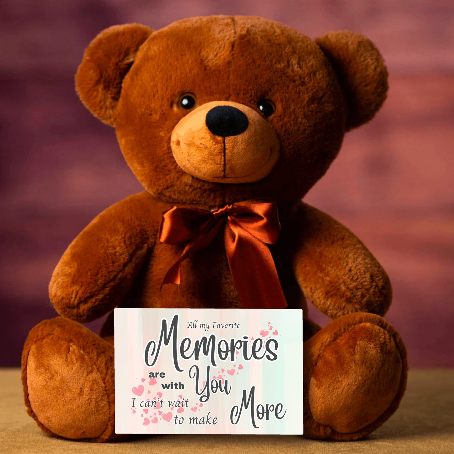 All my favorite Memories are of you, I can't wait to make more - Teddy Bear