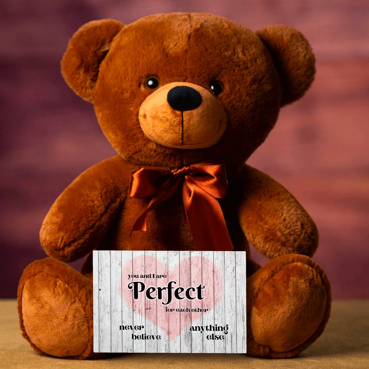 You and I are Perfect for each other, never believe anything else - Teddy Bear with sign