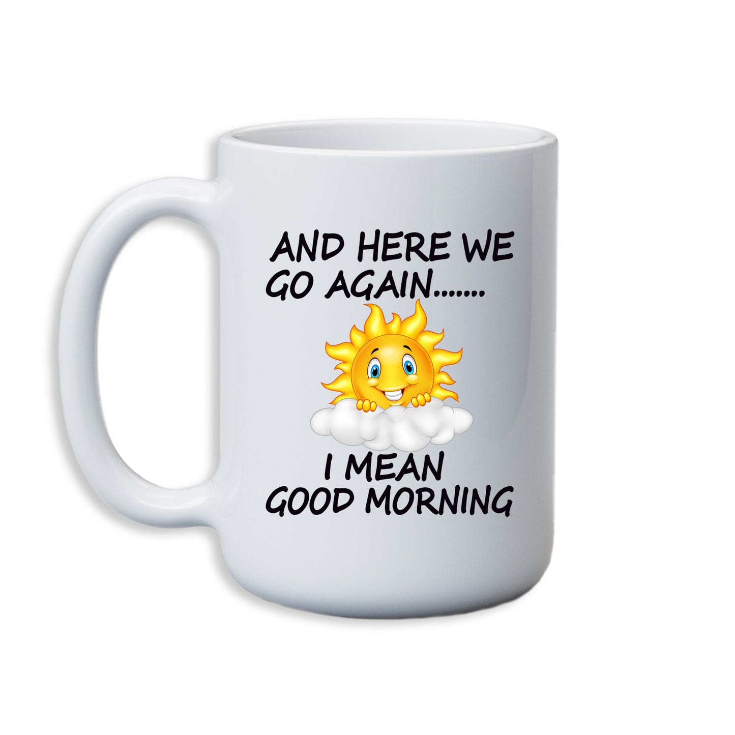 And here we go again I mean good morning Mug 15 oz