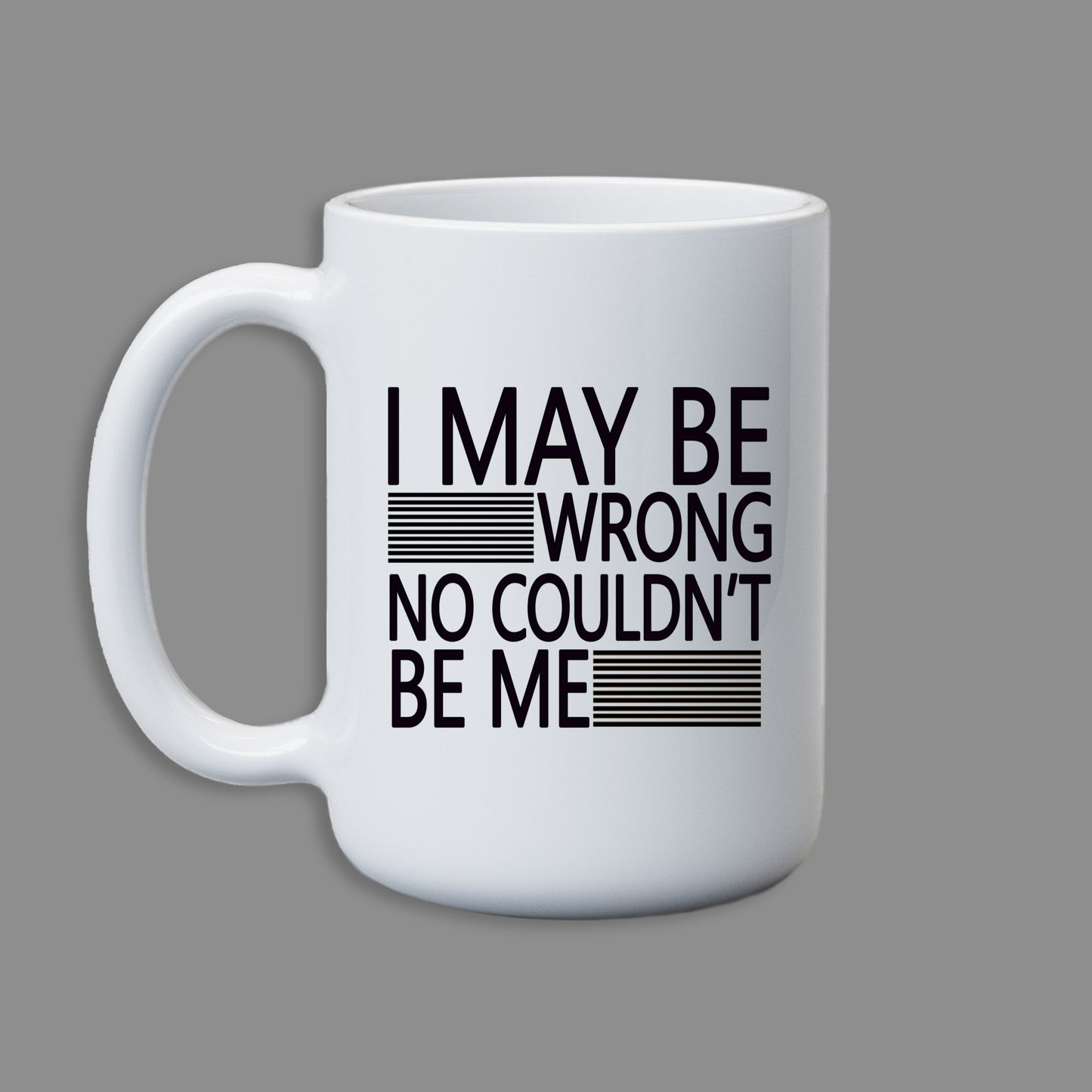 I may be wrong no couldn't be me Mug 15 oz