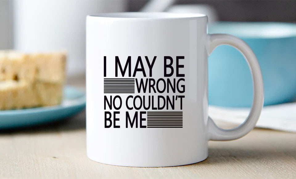 I may be wrong no couldn't be me Mug 15 oz