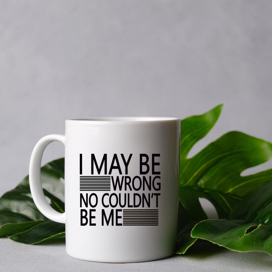 I may be wrong no couldn't be me Mug 15 oz