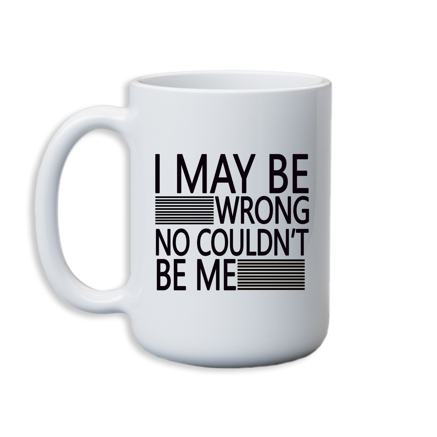 I may be wrong no couldn't be me Mug 15 oz