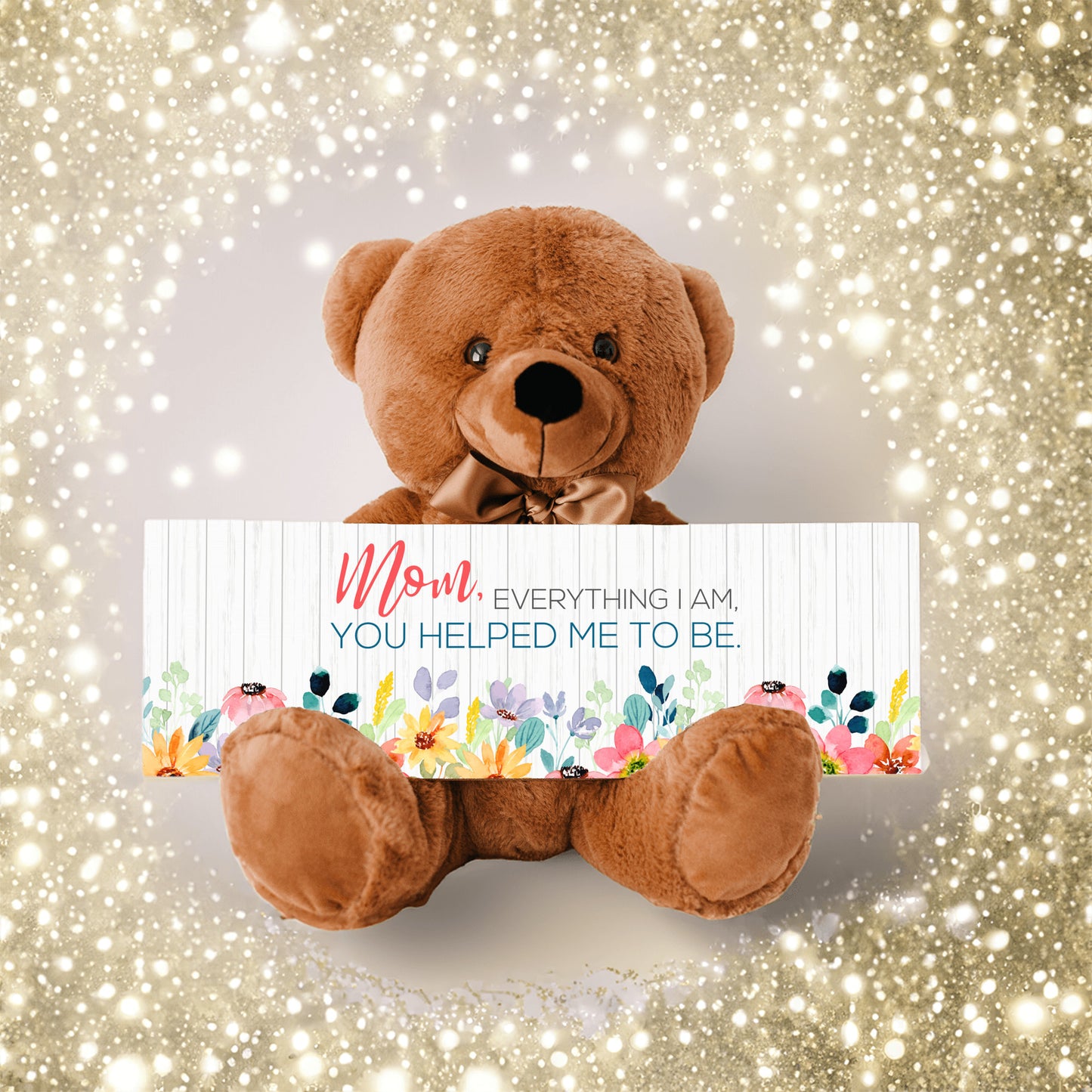 Mom everything I am you help be to be sign with teddy bear mother's day gift for mom