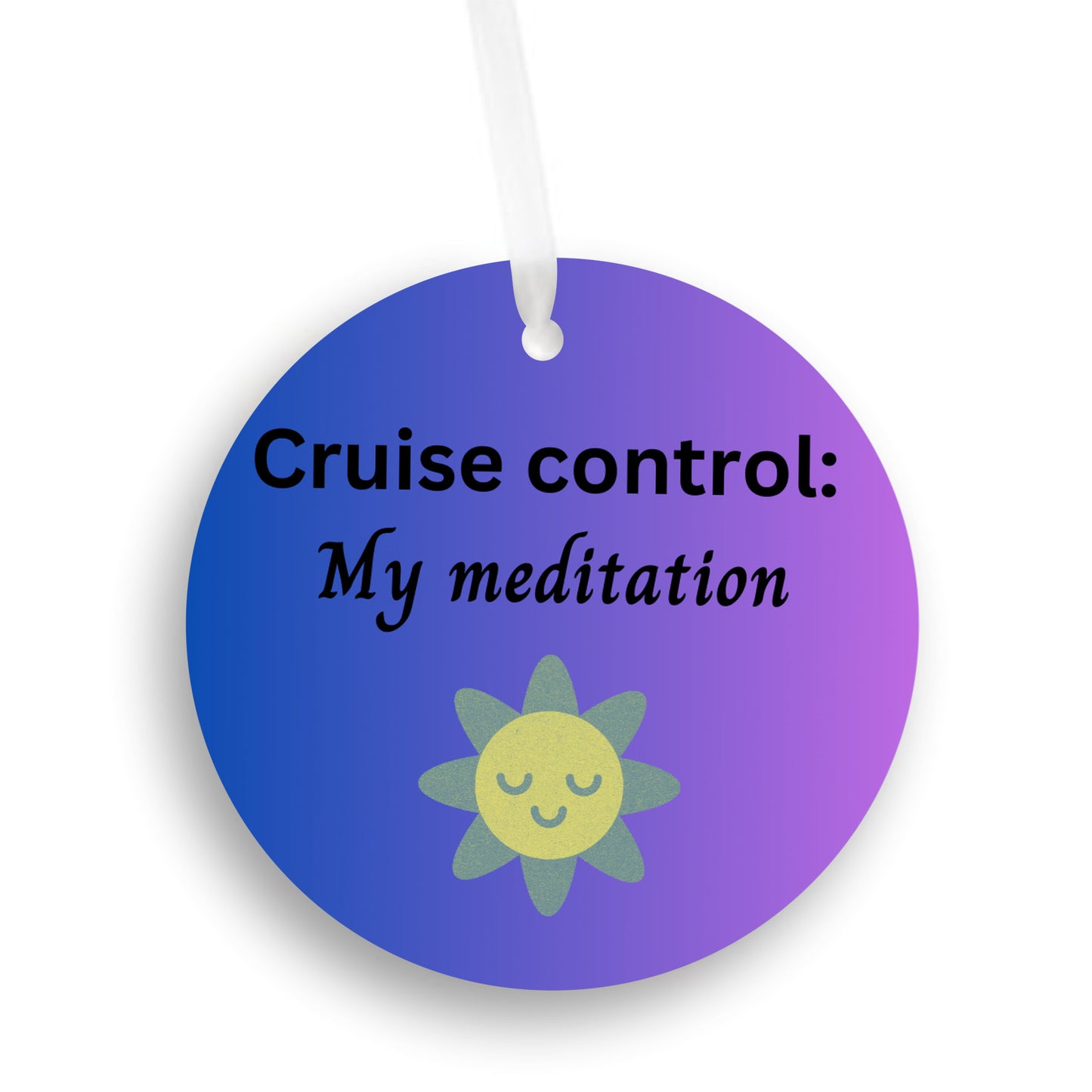 Cruise Control: My Meditation - Car Ornament