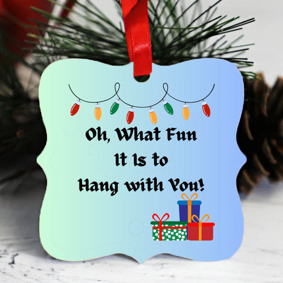 Oh, What fun it is to Hang with you! - Christmas ornament