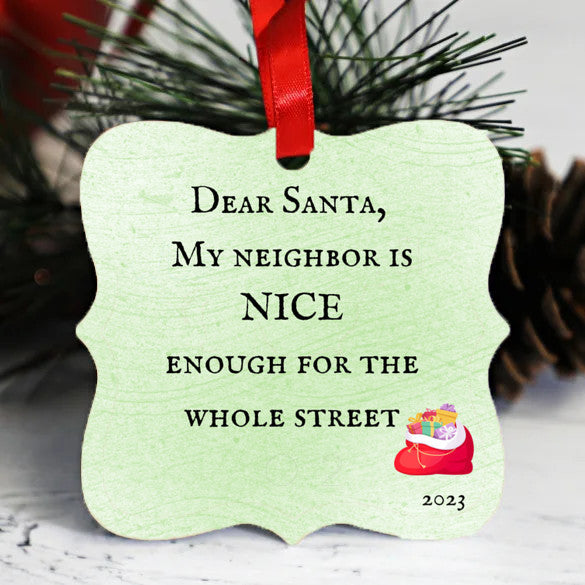 Dear Santa, My Neighbor is nice enough for the whole street - Christmas Ornament